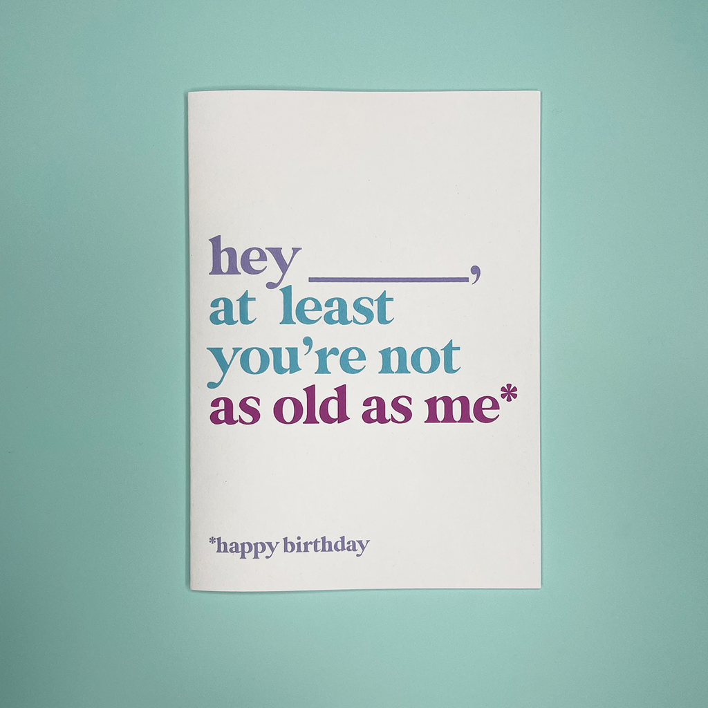 hey at least you're not as old as me greeting card