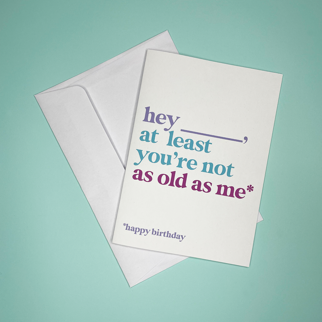 hey at least you're not as old as me greeting card